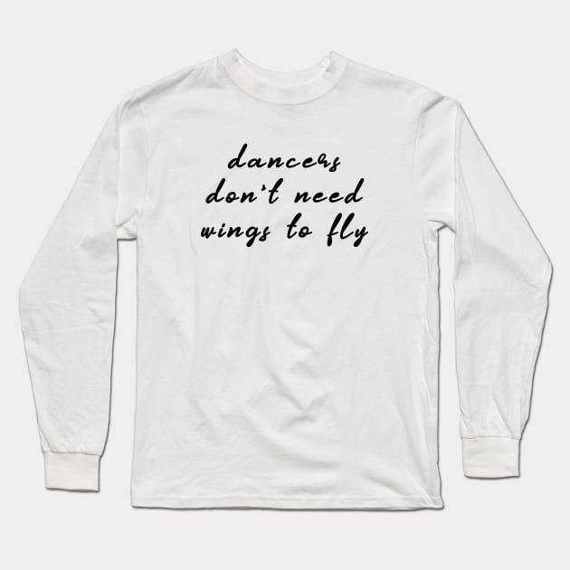 Dancers Don't Need Wings To Fly Long Sleeve T-Shirt by quoteee